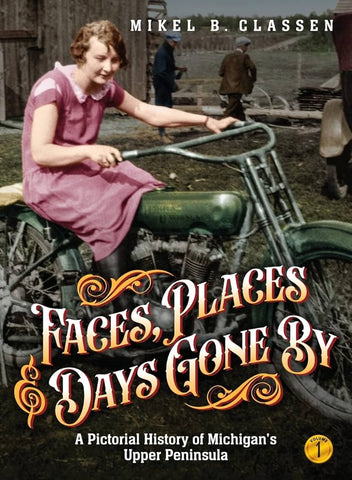 Faces, Places, & Days Gone By, A pictorial history of Michigan's Upper Peninsula