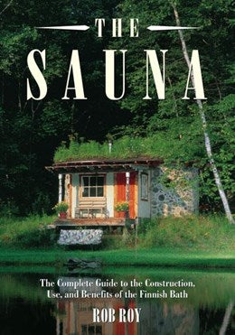 The Sauna:  A Complete Guide to the Construction, Use, and Benefits of the Finnish Bath